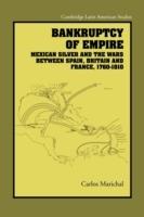 Bankruptcy of Empire: Mexican Silver and the Wars Between Spain, Britain and France, 1760-1810