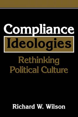 Compliance Ideologies: Rethinking Political Culture - Richard W. Wilson - cover