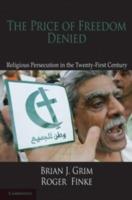 The Price of Freedom Denied: Religious Persecution and Conflict in the Twenty-First Century - Brian J. Grim,Roger Finke - cover