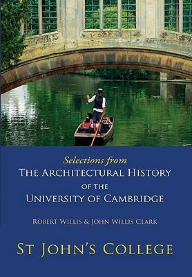 Selections from The Architectural History of the University of Cambridge: St Johns College - Robert Willis,John Willis Clark - cover