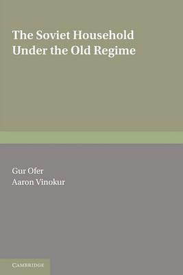 The Soviet Household under the Old Regime: Economic Conditions and Behaviour in the 1970s - Gur Ofer,Aaron Vinokur - cover