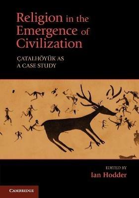 Religion in the Emergence of Civilization: Catalhoeyuk as a Case Study - cover