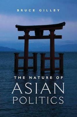 The Nature of Asian Politics - Bruce Gilley - cover