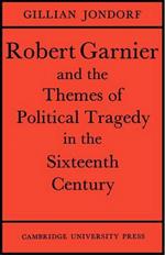 Robert Garnier and the Themes of Political Tragedy in the Sixteenth Century