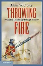 Throwing Fire: Projectile Technology through History