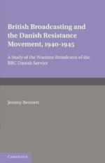 British Broadcasting and the Danish Resistance Movement 1940-1945: A Study of the Wartime Broadcasts of the B.B.C. Danish Service