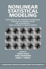 Nonlinear Statistical Modeling: Proceedings of the Thirteenth International Symposium in Economic Theory and Econometrics: Essays in Honor of Takeshi Amemiya