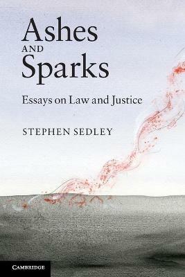 Ashes and Sparks: Essays On Law and Justice - Stephen Sedley - cover