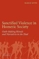 Sanctified Violence in Homeric Society: Oath-Making Rituals in the Iliad - Margo Kitts - cover