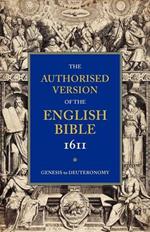 Authorised Version of the English Bible, 1611: Volume 1, Genesis to Deuteronomy