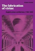 The Fabrication of Virtue: English Prison Architecture, 1750-1840 - Robin Evans - cover