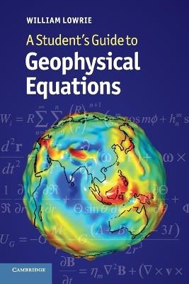 A Student's Guide to Geophysical Equations - William Lowrie - cover