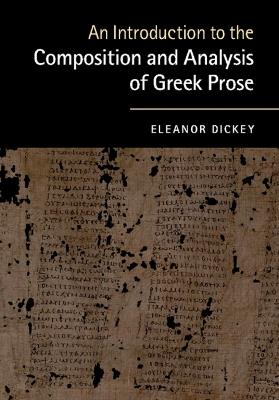 An Introduction to the Composition and Analysis of Greek Prose - Eleanor Dickey - cover