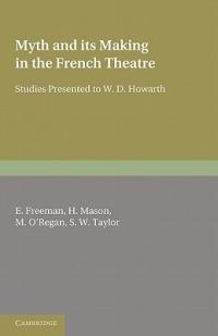 Myth and its Making in the French Theatre: Studies Presented to W. D. Howarth - cover