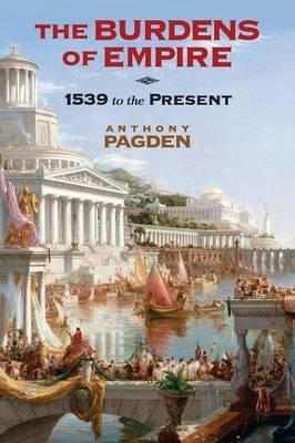 The Burdens of Empire: 1539 to the Present - Anthony Pagden - cover