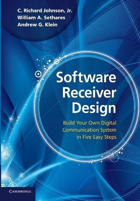 Software Receiver Design: Build your Own Digital Communication System in Five Easy Steps - C. Richard Johnson, Jr,William A. Sethares,Andrew G. Klein - cover