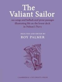 The Valiant Sailor: Sea Songs and Ballads and Prose Passages Illustrating Life on the Lower Deck in Nelson's Navy - cover