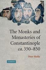 The Monks and Monasteries of Constantinople, ca. 350-850