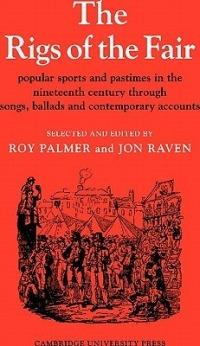 The Rigs of the Fair: Popular Sports and Pastimes in the Nineteenth Century through Songs, Ballads and Contemporary Accounts - cover