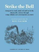 Strike the Bell: Transport by Road, Canal, Rail and Sea in the Nineteenth Century through Songs, Ballads and Contemporary Accounts - cover