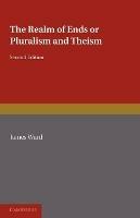 The Realm of Ends: Or Pluralism and Theism - James Ward - cover