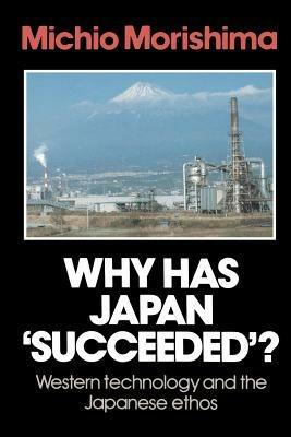 Why Has Japan 'Succeeded'?: Western Technology and the Japanese Ethos - Michio Morishima - cover