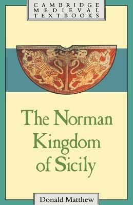 The Norman Kingdom of Sicily - Donald Matthew - cover