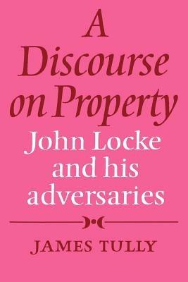 A Discourse on Property: John Locke and his Adversaries - James Tully - cover