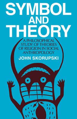Symbol and Theory: A Philosophical Study of Theories of Religion in Social Anthropology - John Skorupski - cover