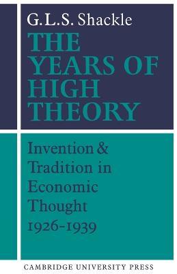 The Years of High Theory: Invention and Tradition in Economic Thought 1926-1939 - G. L. S. Shackle - cover