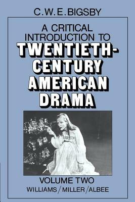 A Critical Introduction to Twentieth-Century American Drama: Volume 2, Williams, Miller, Albee - C. W. E. Bigsby - cover