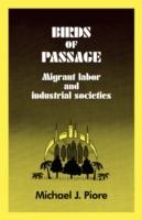 Birds of Passage: Migrant Labor and Industrial Societies - Michael J. Piore - cover