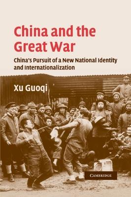 China and the Great War: China's Pursuit of a New National Identity and Internationalization - Guoqi Xu - cover