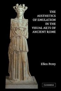 The Aesthetics of Emulation in the Visual Arts of Ancient Rome - Ellen Perry - cover