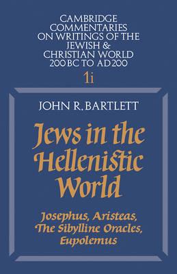 Jews in the Hellenistic World: Volume 1, Part 1: Josephus, Aristeas, The Sibylline Oracles, Eupolemus - John R. Bartlett - cover