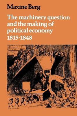 The Machinery Question and the Making of Political Economy 1815-1848 - Maxine Berg - cover