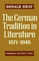 The German Tradition in Literature 1871-1945 - Ronald Gray - cover