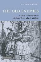 The Old Enemies: Catholic and Protestant in Nineteenth-Century English Culture - Michael Wheeler - cover