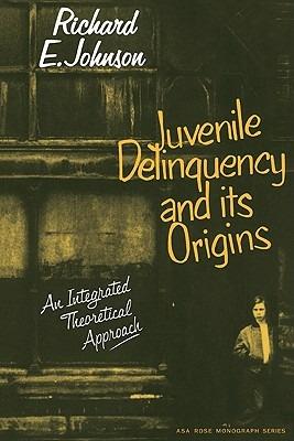 Juvenile Delinquency and its Origins: An integrated theoretical approach - Richard E. Johnson - cover