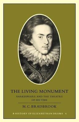 The Living Monument: Shakespeare and the Theatre of his Time - M. C. Bradbrook - cover