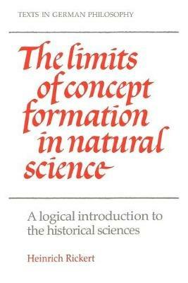 The Limits of Concept Formation in Natural Science: A Logical Introduction to the Historical Sciences (Abridged Edition) - Heinrich Rickert - cover