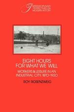 Eight Hours for What We Will: Workers and Leisure in an Industrial City, 1870-1920