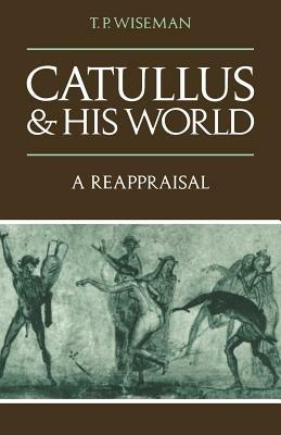 Catullus and his World: A Reappraisal - T. P. Wiseman - cover