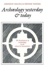 Archaeology Yesterday and Today: The Development of Archaeology in the Sciences and Humanities