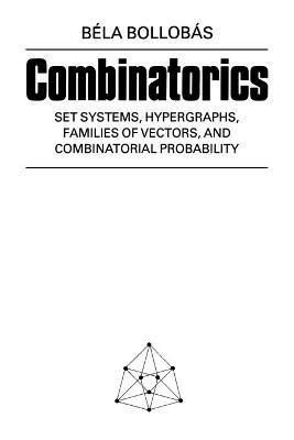 Combinatorics: Set Systems, Hypergraphs, Families of Vectors, and Combinatorial Probability - cover