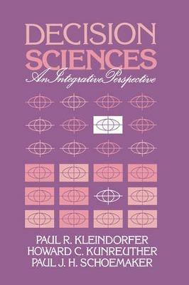 Decision Sciences: An Integrative Perspective - Paul R. Kleindorfer,Howard G. Kunreuther,Paul J. H. Schoemaker - cover