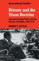 Detente and the Nixon Doctrine: American Foreign Policy and the Pursuit of Stability, 1969-1976 - Robert S. Litwak - cover
