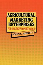 Agricultural Marketing Enterprises for the Developing World: With Case Studies of Indigenous Private, Transnational Co-operative and Parastatal Enterprise