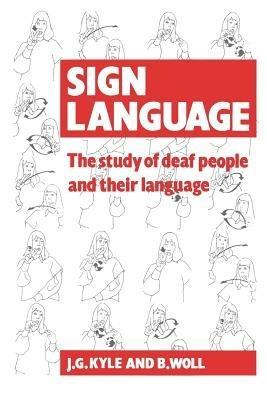 Sign Language: The Study of Deaf People and their Language - Jim G. Kyle,Bencie Woll,G. Pullen - cover