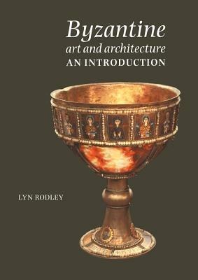 Byzantine Art and Architecture: An Introduction - Lyn Rodley - cover